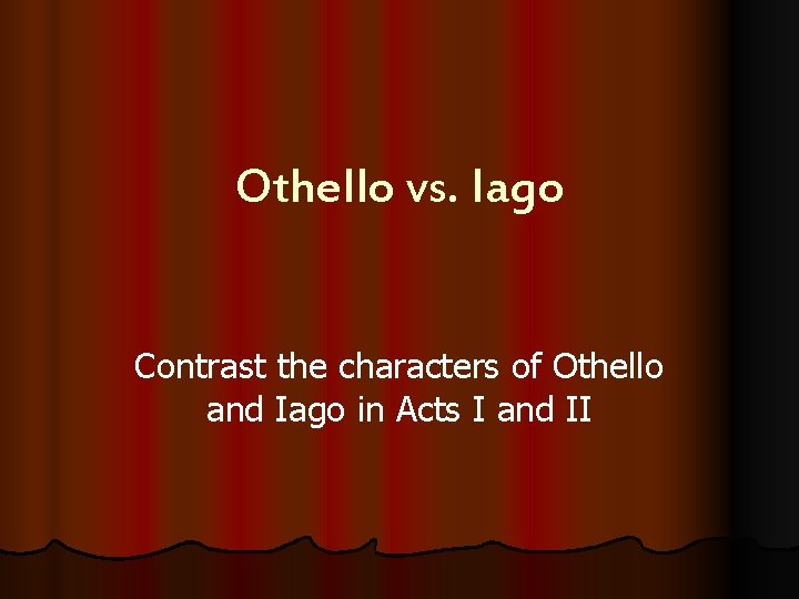 Othello vs. Iago Contrast the characters of Othello and Iago in Acts I and