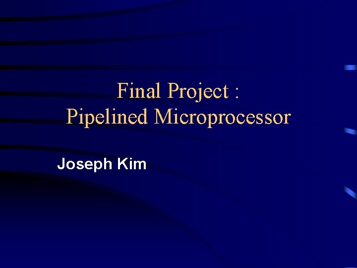 Final Project : Pipelined Microprocessor Joseph Kim 