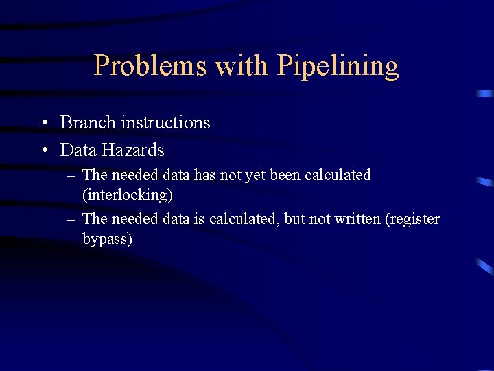 Problems with Pipelining • Branch instructions • Data Hazards – The needed data has