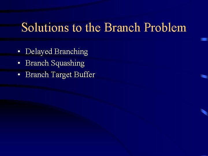 Solutions to the Branch Problem • Delayed Branching • Branch Squashing • Branch Target