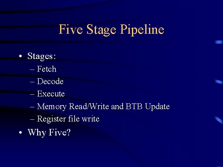 Five Stage Pipeline • Stages: – Fetch – Decode – Execute – Memory Read/Write