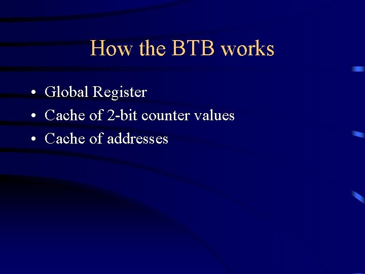 How the BTB works • Global Register • Cache of 2 -bit counter values