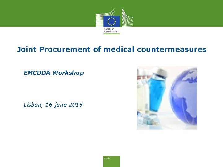 Joint Procurement of medical countermeasures EMCDDA Workshop Lisbon, 16 june 2015 • 