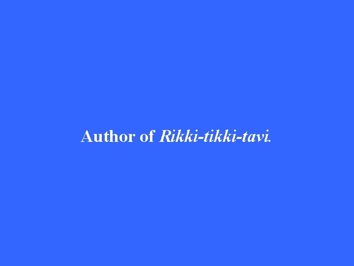 Author of Rikki-tavi. 