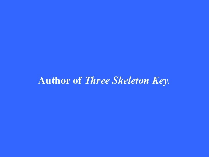 Author of Three Skeleton Key. 