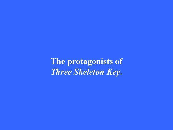 The protagonists of Three Skeleton Key. 