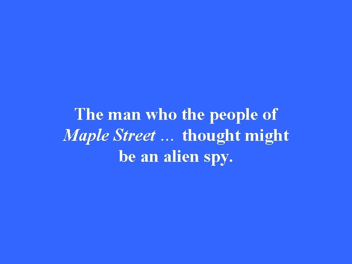 The man who the people of Maple Street … thought might be an alien