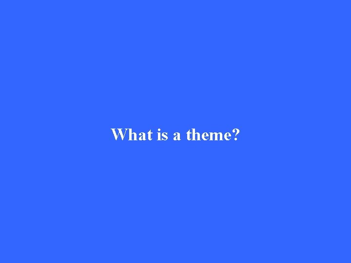 What is a theme? 