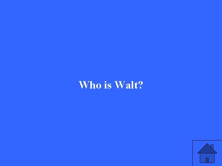 Who is Walt? 