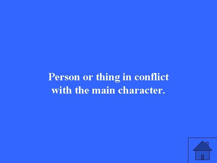 Person or thing in conflict with the main character. 