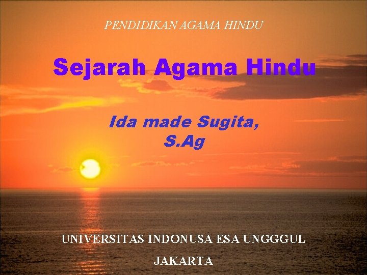 PENDIDIKAN AGAMA HINDU Sejarah Agama Hindu Ida made Sugita, S. Ag UNIVERSITAS INDONUSA ESA