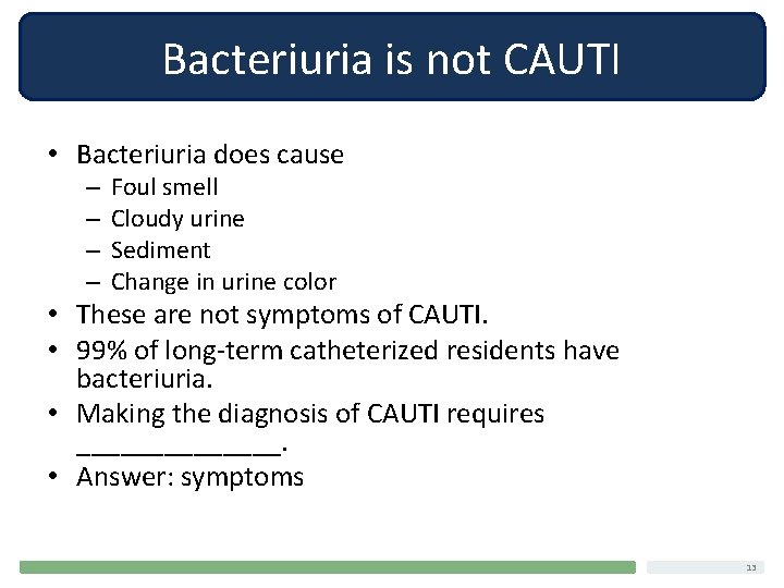 Bacteriuria is not CAUTI • Bacteriuria does cause – – Foul smell Cloudy urine