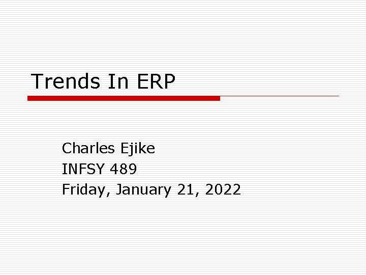 Trends In ERP Charles Ejike INFSY 489 Friday, January 21, 2022 