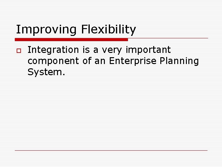 Improving Flexibility o Integration is a very important component of an Enterprise Planning System.