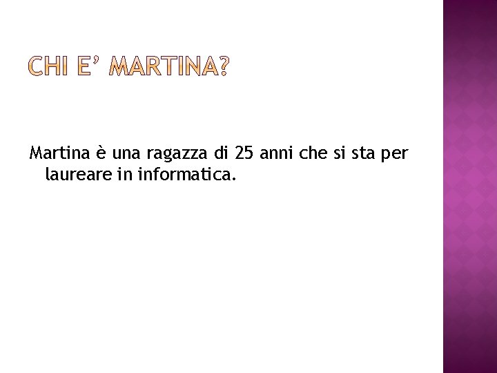 Martina è una ragazza di 25 anni che si sta per laureare in informatica.