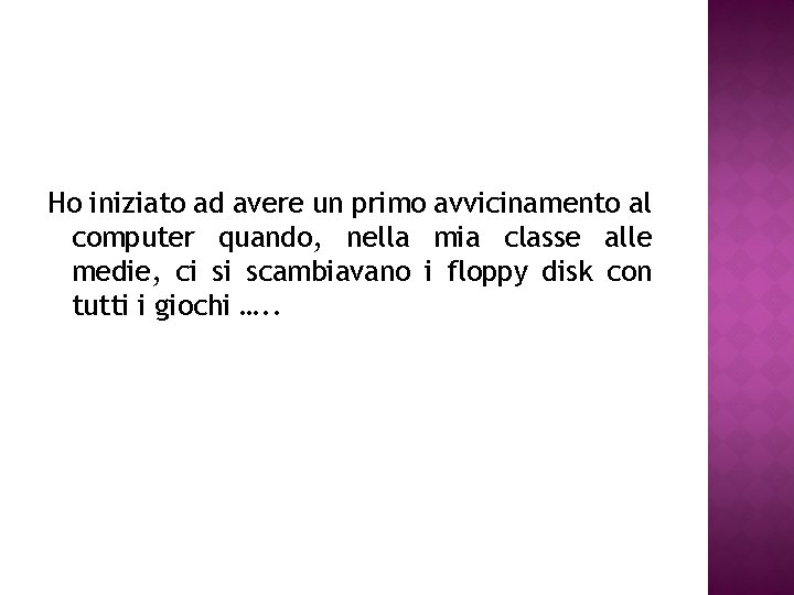 Ho iniziato ad avere un primo avvicinamento al computer quando, nella mia classe alle