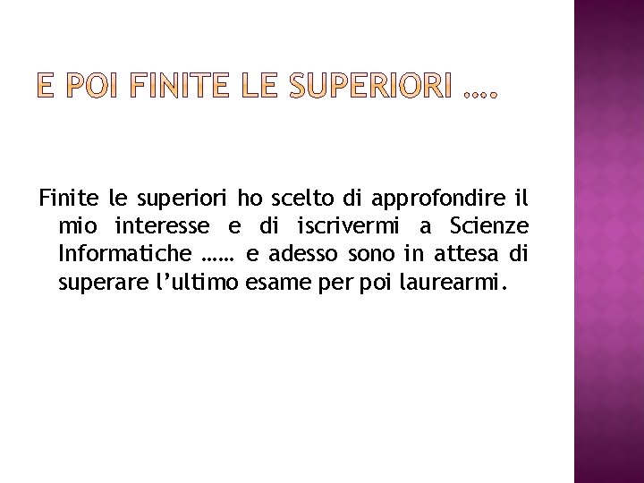 Finite le superiori ho scelto di approfondire il mio interesse e di iscrivermi a