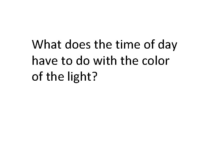 What does the time of day have to do with the color of the What does the time of day have to do with the color of the