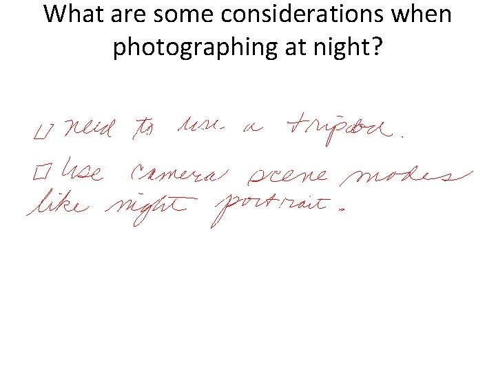What are some considerations when photographing at night? What are some considerations when photographing at night?