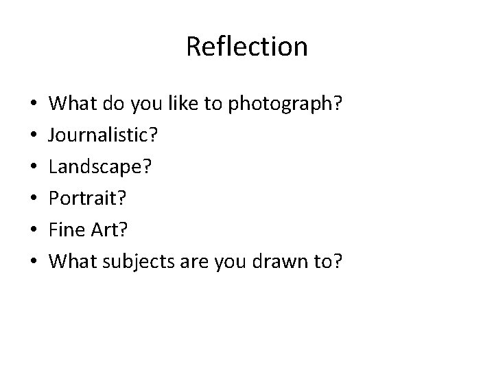 Reflection • • • What do you like to photograph? Journalistic? Landscape? Portrait? Fine Reflection • • • What do you like to photograph? Journalistic? Landscape? Portrait? Fine
