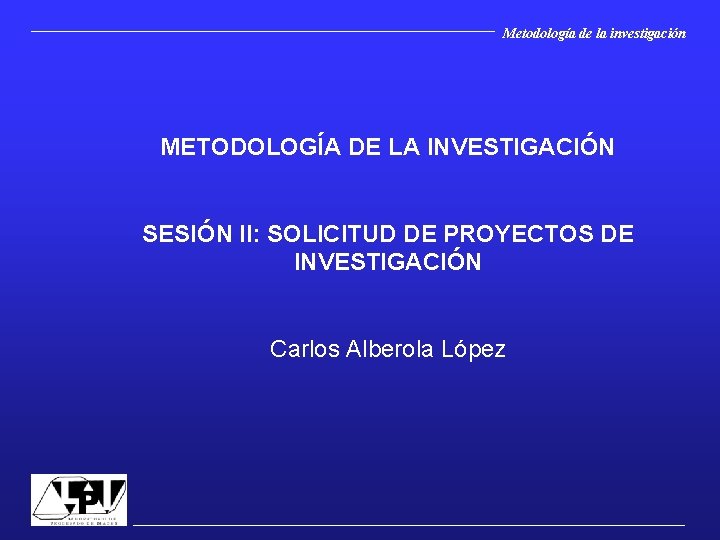 Metodología de la investigación METODOLOGÍA DE LA INVESTIGACIÓN SESIÓN II: SOLICITUD DE PROYECTOS DE