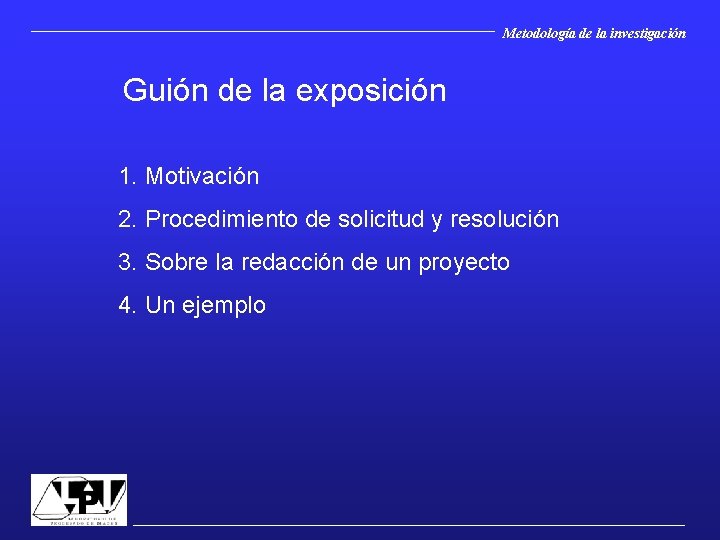 Metodología de la investigación Guión de la exposición 1. Motivación 2. Procedimiento de solicitud