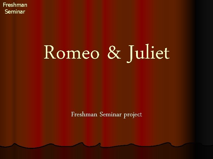 Freshman Seminar Romeo & Juliet Freshman Seminar project 