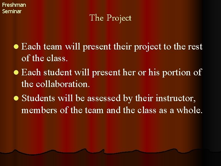 Freshman Seminar The Project l Each team will present their project to the rest