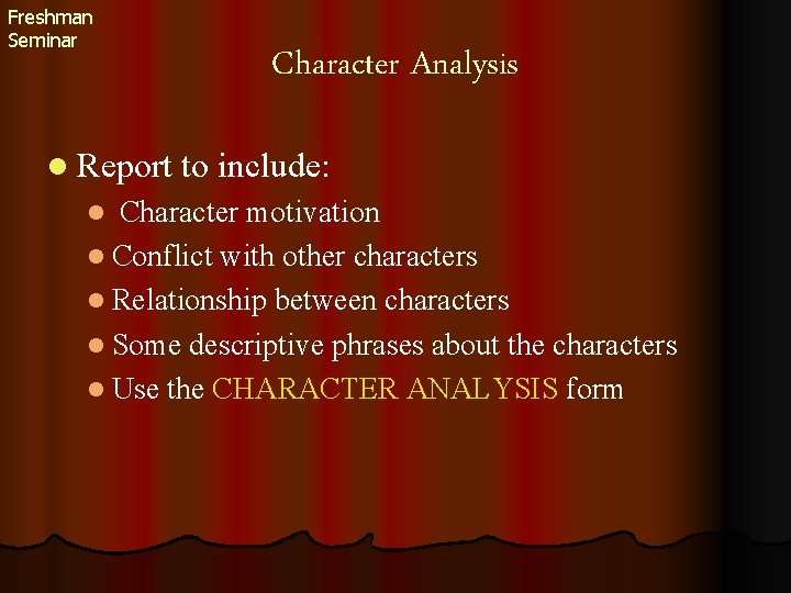 Freshman Seminar Character Analysis l Report to include: Character motivation l Conflict with other