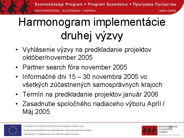 Harmonogram implementácie druhej výzvy • Vyhlásenie výzvy na predkladanie projektov október/november 2005 • Partner