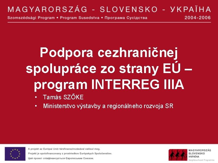 Podpora cezhraničnej spolupráce zo strany EÚ – program INTERREG IIIA • Tamás SZŐKE •
