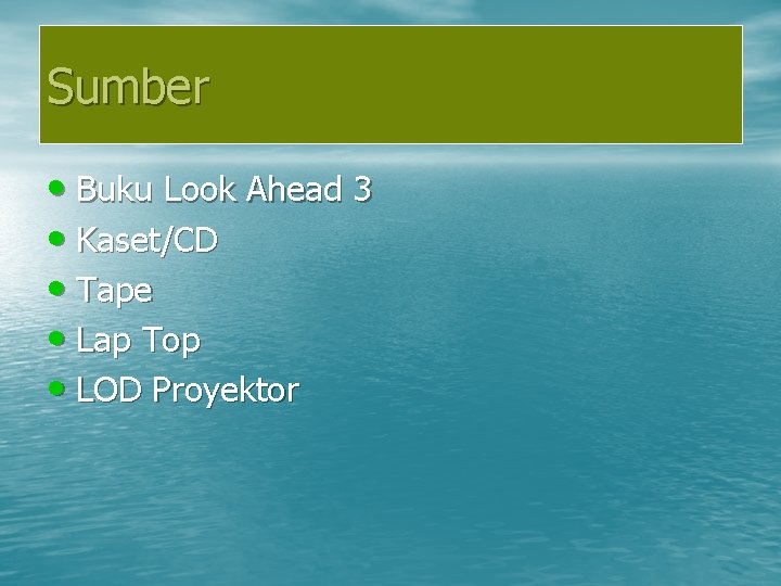 Sumber • Buku Look Ahead 3 • Kaset/CD • Tape • Lap Top •