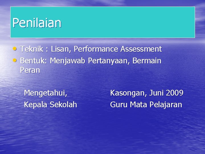 Penilaian • Teknik : Lisan, Performance Assessment • Bentuk: Menjawab Pertanyaan, Bermain Peran Mengetahui,