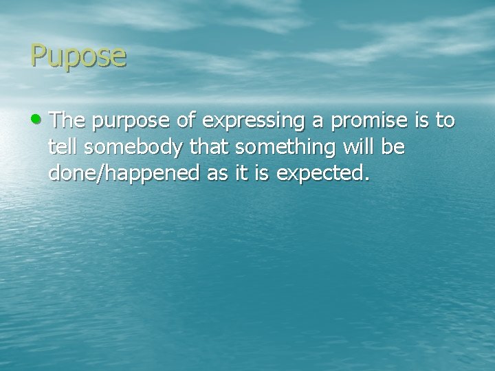 Pupose • The purpose of expressing a promise is to tell somebody that something