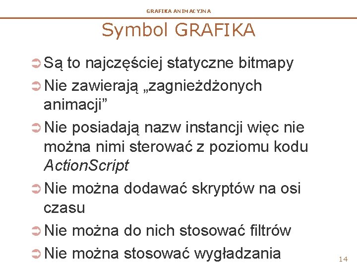 GRAFIKA ANIMACYJNA Symbol GRAFIKA Ü Są to najczęściej statyczne bitmapy Ü Nie zawierają „zagnieżdżonych