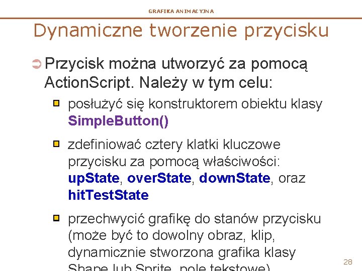 GRAFIKA ANIMACYJNA Dynamiczne tworzenie przycisku Ü Przycisk można utworzyć za pomocą Action. Script. Należy