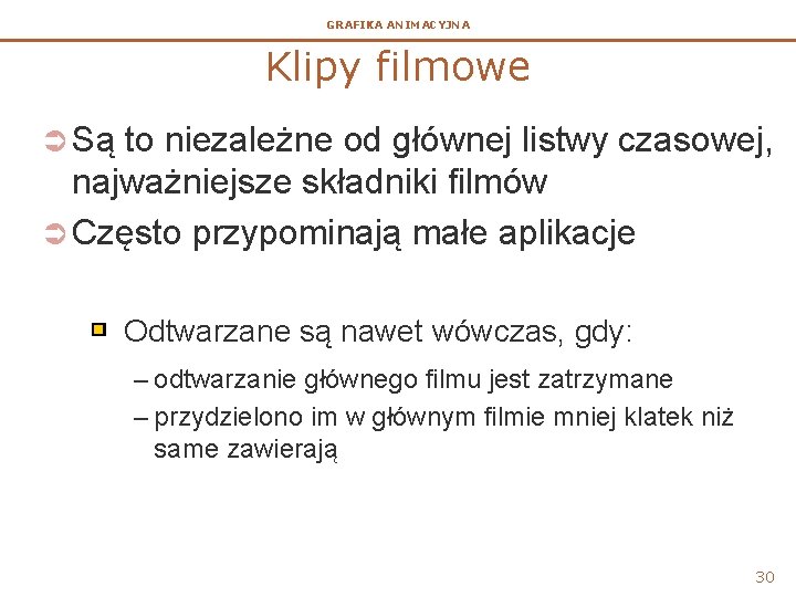 GRAFIKA ANIMACYJNA Klipy filmowe Ü Są to niezależne od głównej listwy czasowej, najważniejsze składniki