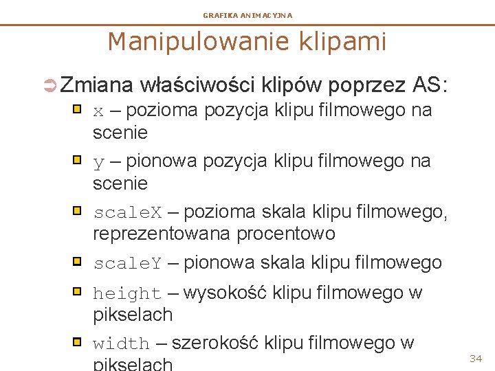 GRAFIKA ANIMACYJNA Manipulowanie klipami Ü Zmiana właściwości klipów poprzez AS: x – pozioma pozycja