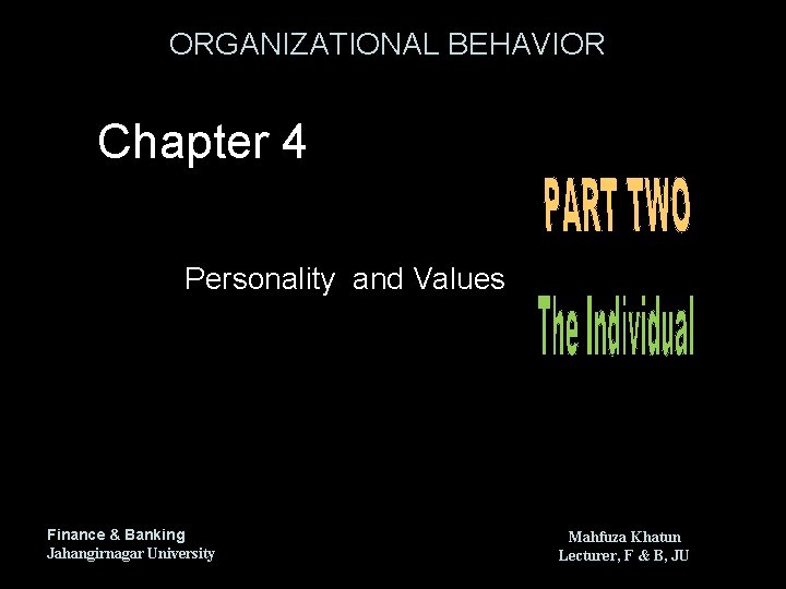 ORGANIZATIONAL BEHAVIOR Chapter 4 Personality and Values Finance & Banking Jahangirnagar University Mahfuza Khatun