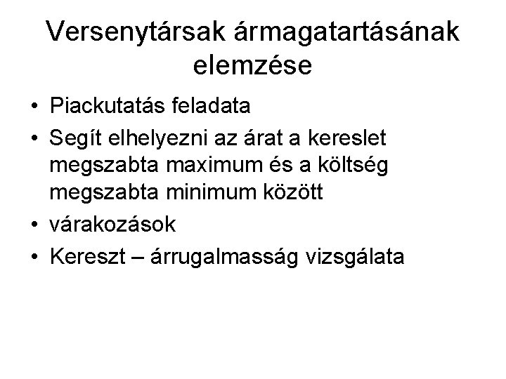 Versenytársak ármagatartásának elemzése • Piackutatás feladata • Segít elhelyezni az árat a kereslet megszabta