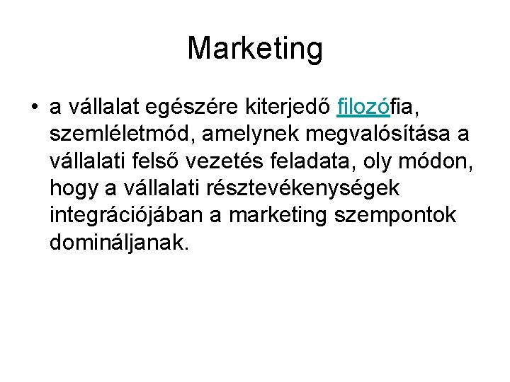 Marketing • a vállalat egészére kiterjedő filozófia, szemléletmód, amelynek megvalósítása a vállalati felső vezetés