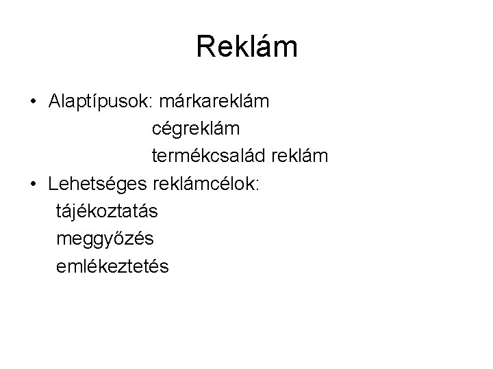 Reklám • Alaptípusok: márkareklám cégreklám termékcsalád reklám • Lehetséges reklámcélok: tájékoztatás meggyőzés emlékeztetés 