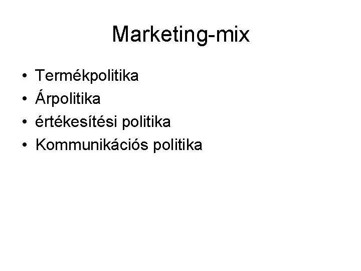 Marketing-mix • • Termékpolitika Árpolitika értékesítési politika Kommunikációs politika 