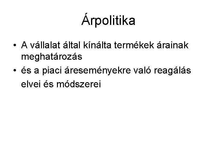 Árpolitika • A vállalat által kínálta termékek árainak meghatározás • és a piaci áreseményekre