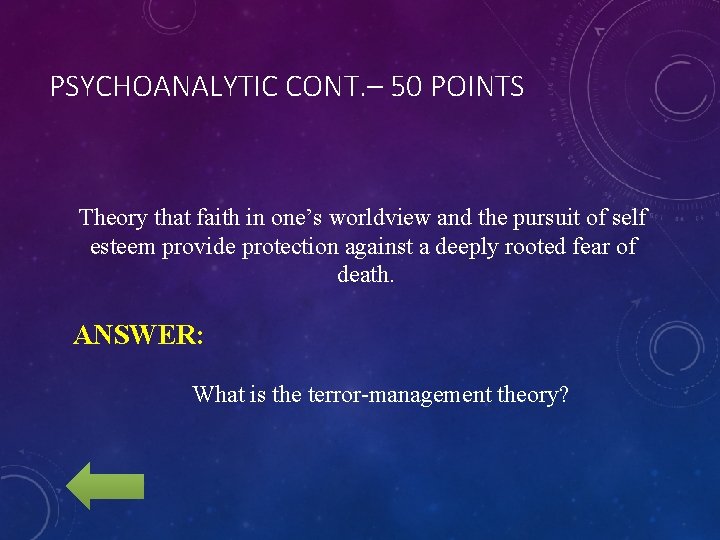 PSYCHOANALYTIC CONT. – 50 POINTS Theory that faith in one’s worldview and the pursuit