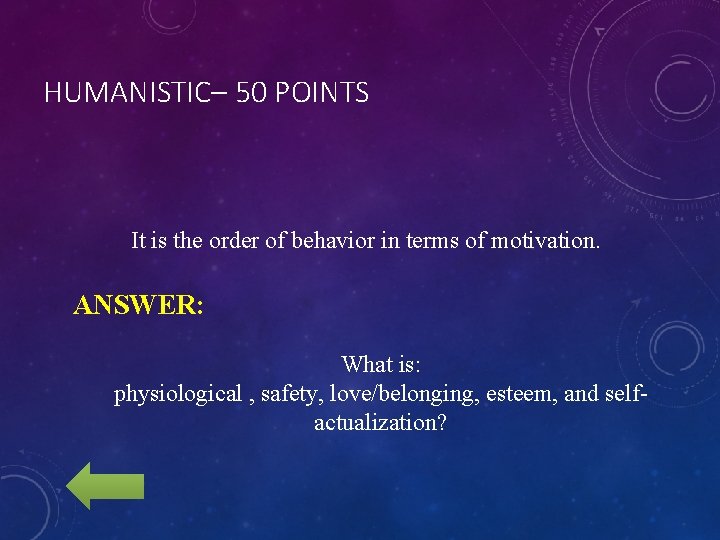 HUMANISTIC– 50 POINTS It is the order of behavior in terms of motivation. ANSWER: