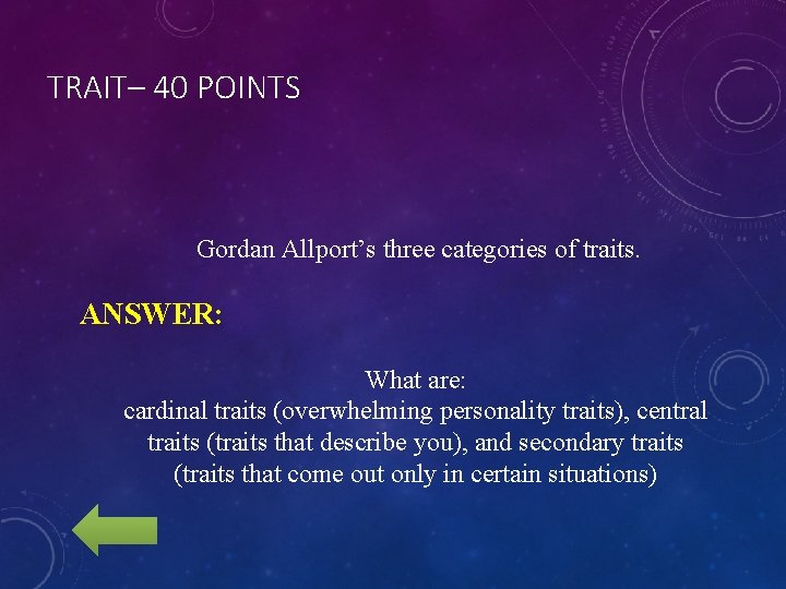 TRAIT– 40 POINTS Gordan Allport’s three categories of traits. ANSWER: What are: cardinal traits