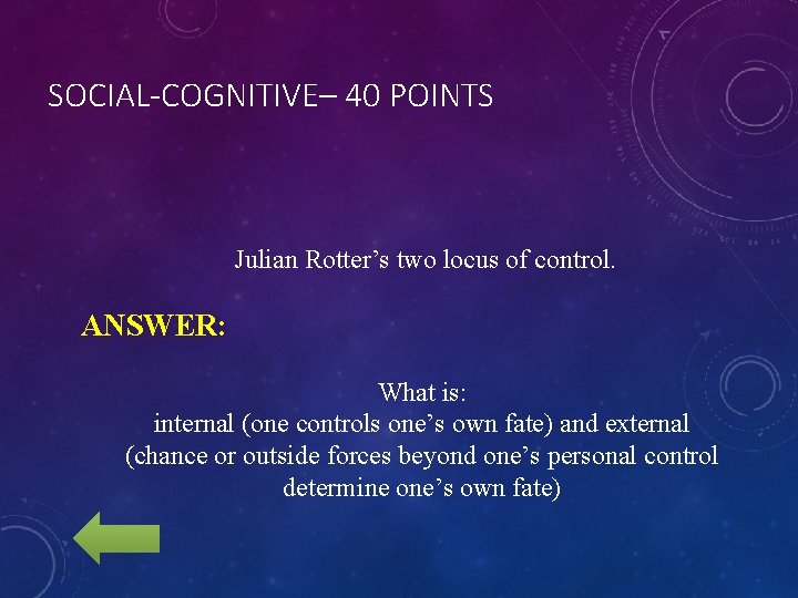 SOCIAL-COGNITIVE– 40 POINTS Julian Rotter’s two locus of control. ANSWER: What is: internal (one