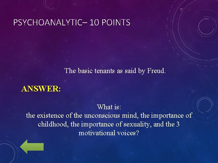 PSYCHOANALYTIC– 10 POINTS The basic tenants as said by Freud. ANSWER: What is: the