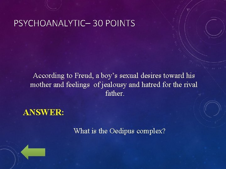 PSYCHOANALYTIC– 30 POINTS According to Freud, a boy’s sexual desires toward his mother and